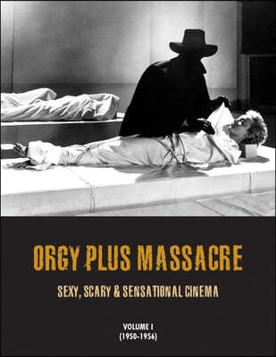 Orgy Plus Massacre, Volume 1 (1950-1956): Sexy, Scary & Sensational Cinema