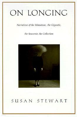 On Longing: Narratives of the Miniature, the Gigantic, the Souvenir, the Collection