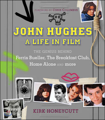 John Hughes: A Life in Film: The Genius Behind Ferris Bueller, the Breakfast Club, Home Alone, and More