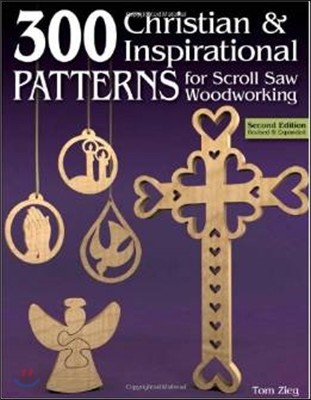 300 Christian & Inspirational Patterns for Scroll Saw Woodworking, 2nd Edition Revised and Expanded