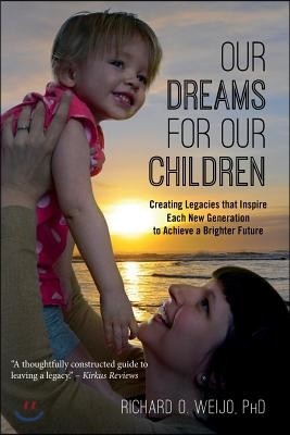 Our Dreams for Our Children: Creating Legacies that Inspire Each New Generation to Achieve a Brighter Future