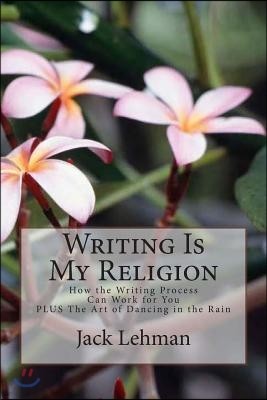 Writing Is My Religion: How the Writing Process Can Work for You