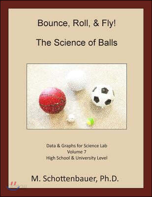 Bounce, Roll, & Fly: The Science of Balls: Data and Graphs for Science Lab: Volume 7