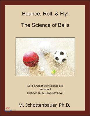 Bounce, Roll, & Fly: The Science of Balls: Data and Graphs for Science Lab: Volume 8
