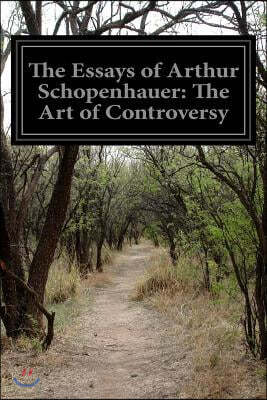 The Essays of Arthur Schopenhauer: The Art of Controversy