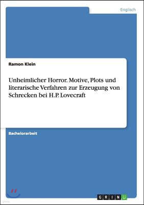 Unheimlicher Horror. Motive, Plots Und Literarische Verfahren Zur Erzeugung Von Schrecken Bei H.P. Lovecraft