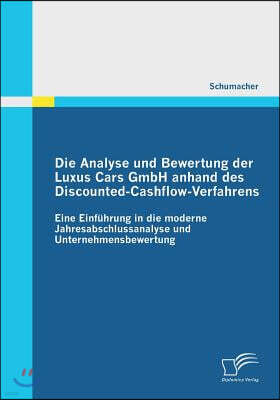 Die Analyse und Bewertung der Luxus Cars GmbH anhand des Discounted-Cashflow-Verfahrens: Eine Einfuhrung in die moderne Jahresabschlussanalyse und Unt