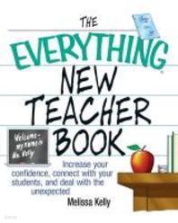 The Everything New Teacher Book Increase Your Confidence, Connect with Your Students, and Deal with the Unexpected 