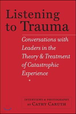 Listening to Trauma: Conversations with Leaders in the Theory and Treatment of Catastrophic Experience