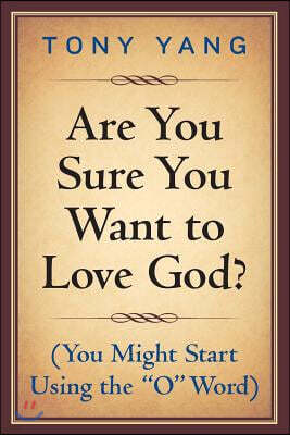 Are You Sure You Want to Love God? (You Might Start Using the "O" Word)