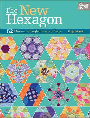 The New Hexagon: 52 Blocks to English Paper Piece