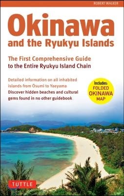Okinawa and the Ryukyu Islands: The First Comprehensive Guide to the Entire Ryukyu Island Chain [With Map]