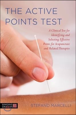 The Active Points Test: A Clinical Test for Identifying and Selecting Effective Points for Acupuncture and Related Therapies