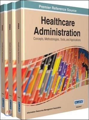Healthcare Administration: Concepts, Methodologies, Tools, and Applications 3 Volumes