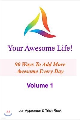 Your Awesome Life!: 90 Ways To Add More Awesome Every Day