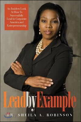 Lead by Example: An Insiders Look at How to Successfully Lead in Corporate America and Entrepreneurship