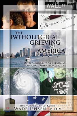 The Pathological Grieving of America: Overcoming Grief on a Personal, Corporate, and Naitonal Scale