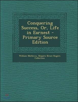 Conquering Success, Or, Life in Earnest - Primary Source Edition