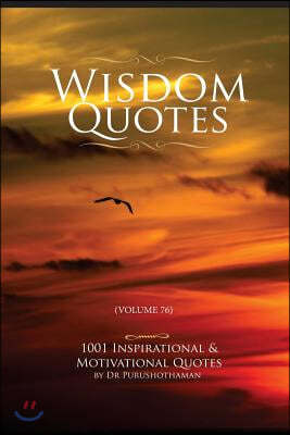 Wisdom Quotes (Volume 76): 1001 Motivational & Inspirational Quotes