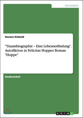 "Traumbiographie - Eine Lebenserfindung". Autofiktion in Felicitas Hoppes Roman "Hoppe"