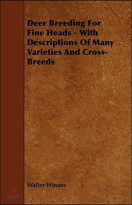 Deer Breeding for Fine Heads - With Descriptions of Many Varieties and Cross-Breeds
