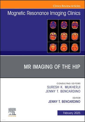 MR Imaging of the Hip, an Issue of Magnetic Resonance Imaging Clinics of North America: Volume 33-1