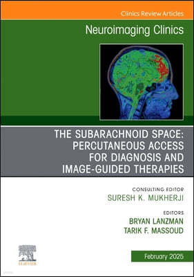 The Subarachnoid Space: Percutaneous Access for Diagnosis and Image-Guided Therapies, an Issue of Neuroimaging Clinics of North America: Volume 35-1