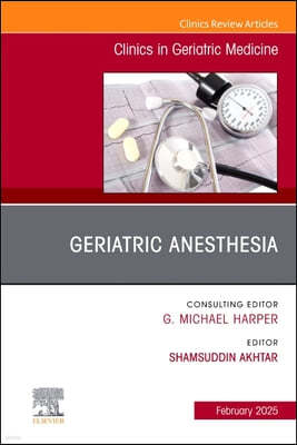 Geriatric Anesthesia, an Issue of Clinics in Geriatric Medicine: Volume 41-1