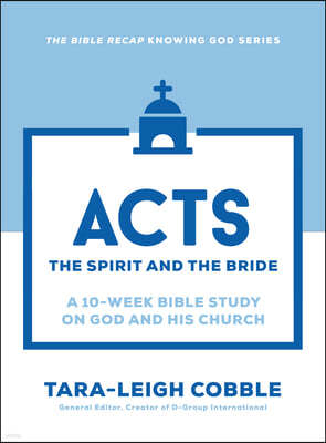 Acts: The Spirit and the Bride--A 10-Week Bible Study on God and His Church