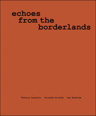 Valeria Luiselli, Ricardo Giraldo & Leo Heiblum: Echoes from the Borderlands: Study, Hours 1-12