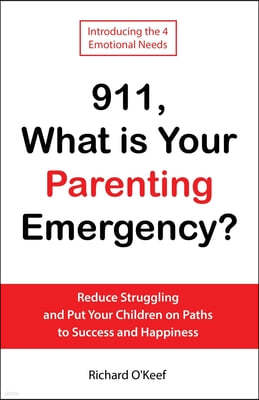 911, What is Your Parenting Emergency?: Reduce Struggling and Put Your Children on Paths to Success and Happiness