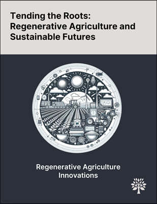 Tending the Roots: Regenerative Agriculture and Sustainable Futures