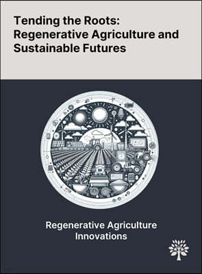 Tending the Roots: Regenerative Agriculture and Sustainable Futures