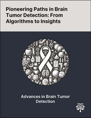 Pioneering Paths in Brain Tumor Detection: From Algorithms to Insights