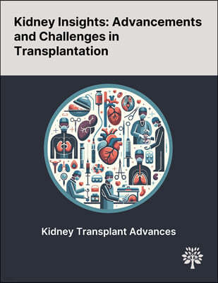 Kidney Insights: Advancements and Challenges in Transplantation