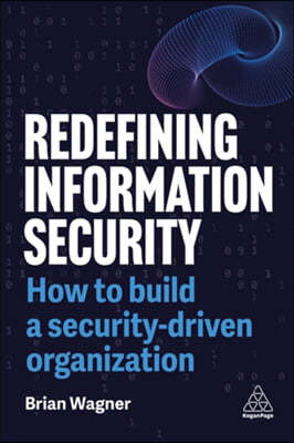 Redefining Information Security: How to Build a Security-Driven Organization