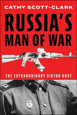 Russia's Man of War: The Extraordinary Viktor Bout