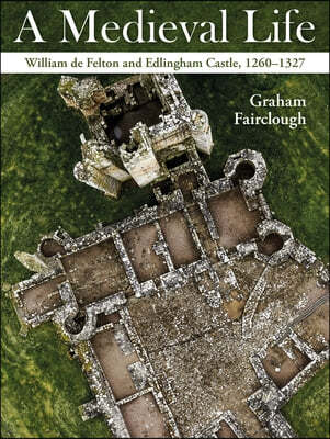 A Medieval Life: William de Felton and Edlingham Castle, 1260-1327