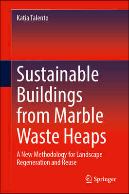 Sustainable Buildings from Marble Waste Heaps: A New Methodology for Landscape Regeneration and Reuse