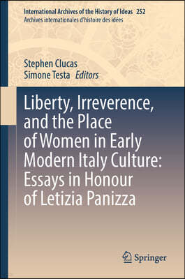 Liberty, Irreverence, and the Place of Women in Early Modern Italian Culture: Essays in Honour of Letizia Panizza