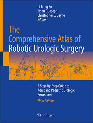 The Comprehensive Atlas of Robotic Urologic Surgery: A Step-By-Step Guide to Adult and Pediatric Urologic Procedures