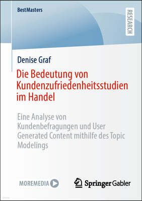 Die Bedeutung Von Kundenzufriedenheitsstudien Im Handel: Eine Analyse Von Kundenbefragungen Und User Generated Content Mithilfe Des Topic Modelings