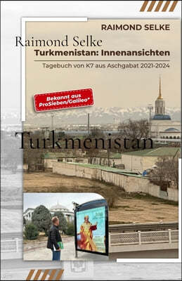 Turkmenistan: Innenansichten - Tagebuch von K7 aus Aschgabat 2021-2024