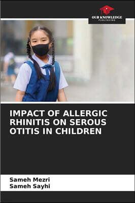 Our Knowledge Publishing Impact of Allergic Rhinitis on Serous Otitis in Children