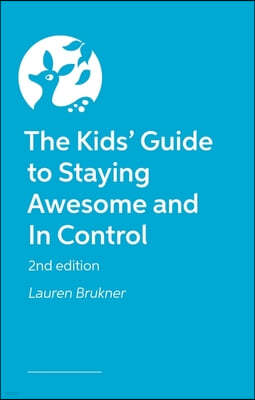 The Kids' Guide to Staying Awesome and In Control 2nd Ed