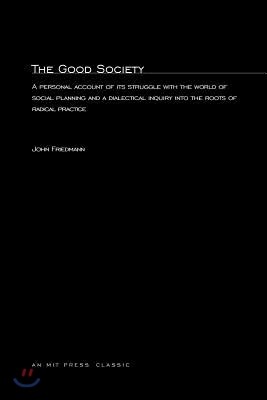 The Good Society: A Personal Account of Its Struggle with the World of Social Planning and a Dialectical Inquiry Into the Roots of Radic