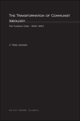 The Transformation of Communist Ideology: The Yugoslav Case, 1945-1953