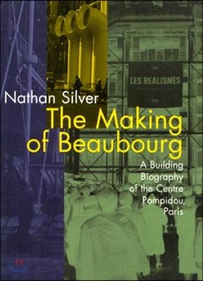 The Making of Beaubourg: A Building Biography of the Centre Pompidou, Paris