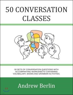 50 Conversation Classes: 50 Sets of Conversation Questions with Accompanying Worksheets Containing Vocabulary, Idioms and Grammar Activities.