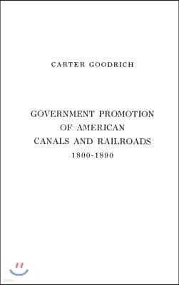 Government Promotion of American Canals and Railroads, 1800-1890.